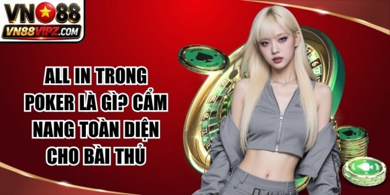 All In Trong Poker Là Gì? Cẩm Nang Toàn Diện Cho Bài Thủ 7 All In Trong Poker