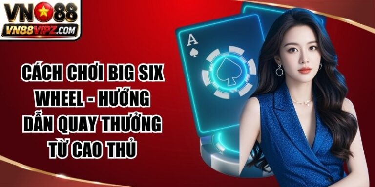 Cách Chơi Big Six Wheel - Hướng Dẫn Quay Thưởng Từ Cao Thủ 5 Cách Chơi Big Six Wheel